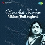 Kesarbai Kerkar Vibhas Todi Sughrai - Kesarbai Kerkar Song Download